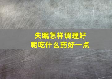 失眠怎样调理好呢吃什么药好一点