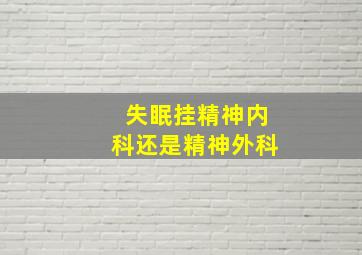 失眠挂精神内科还是精神外科