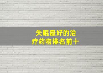 失眠最好的治疗药物排名前十