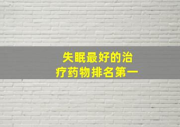 失眠最好的治疗药物排名第一