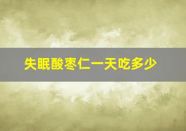 失眠酸枣仁一天吃多少