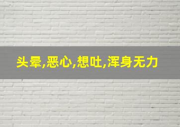 头晕,恶心,想吐,浑身无力