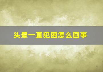 头晕一直犯困怎么回事