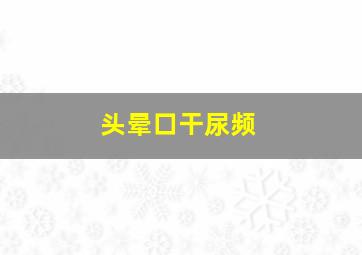 头晕口干尿频