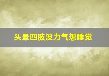 头晕四肢没力气想睡觉