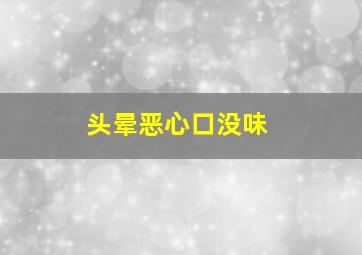 头晕恶心口没味