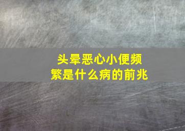 头晕恶心小便频繁是什么病的前兆