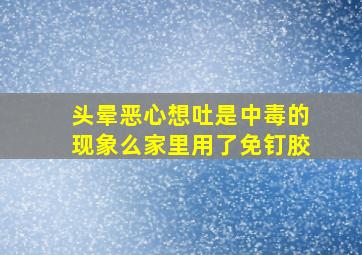 头晕恶心想吐是中毒的现象么家里用了免钉胶