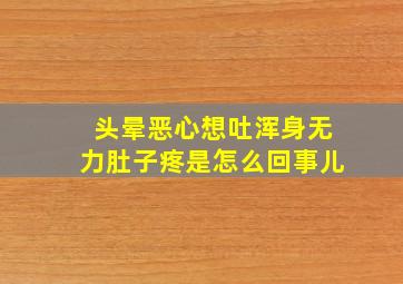 头晕恶心想吐浑身无力肚子疼是怎么回事儿