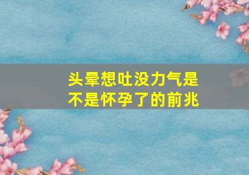 头晕想吐没力气是不是怀孕了的前兆