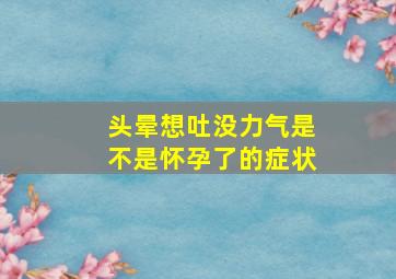 头晕想吐没力气是不是怀孕了的症状