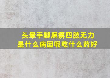 头晕手脚麻痹四肢无力是什么病因呢吃什么药好