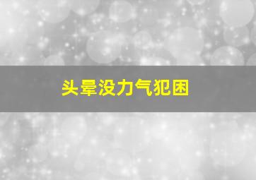 头晕没力气犯困