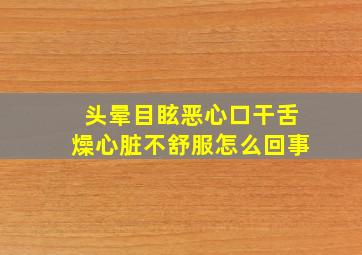 头晕目眩恶心口干舌燥心脏不舒服怎么回事