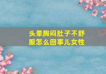 头晕胸闷肚子不舒服怎么回事儿女性