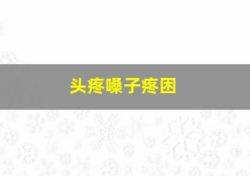 头疼嗓子疼困