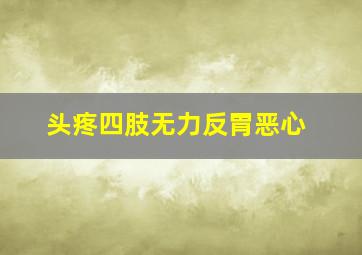 头疼四肢无力反胃恶心