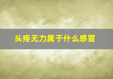 头疼无力属于什么感冒