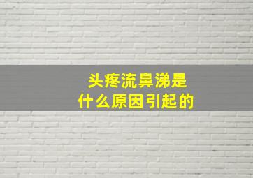 头疼流鼻涕是什么原因引起的