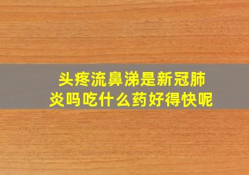 头疼流鼻涕是新冠肺炎吗吃什么药好得快呢