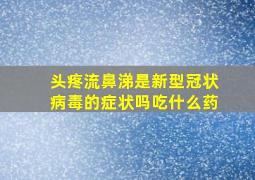 头疼流鼻涕是新型冠状病毒的症状吗吃什么药