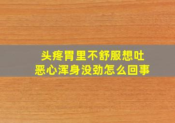 头疼胃里不舒服想吐恶心浑身没劲怎么回事