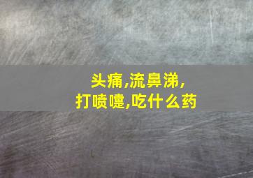 头痛,流鼻涕,打喷嚏,吃什么药