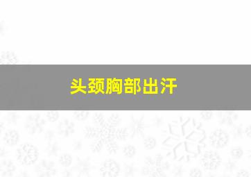 头颈胸部出汗