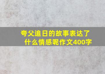 夸父追日的故事表达了什么情感呢作文400字