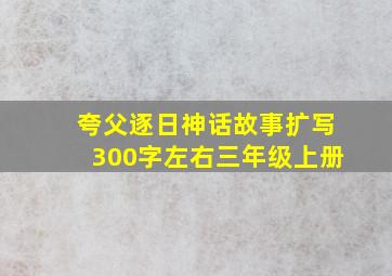 夸父逐日神话故事扩写300字左右三年级上册