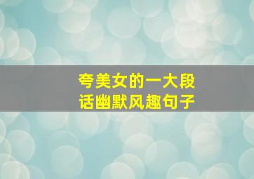 夸美女的一大段话幽默风趣句子