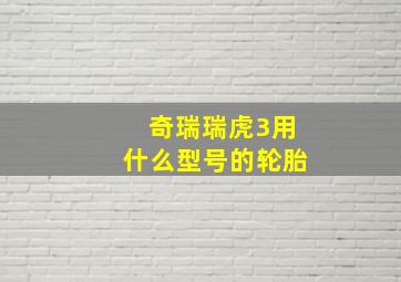 奇瑞瑞虎3用什么型号的轮胎