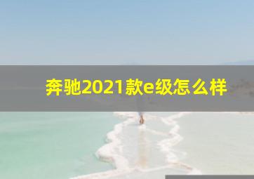 奔驰2021款e级怎么样