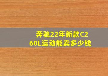 奔驰22年新款C260L运动能卖多少钱