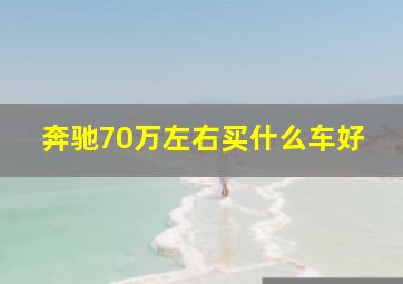 奔驰70万左右买什么车好