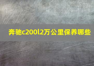 奔驰c200l2万公里保养哪些