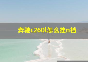 奔驰c260l怎么挂n档