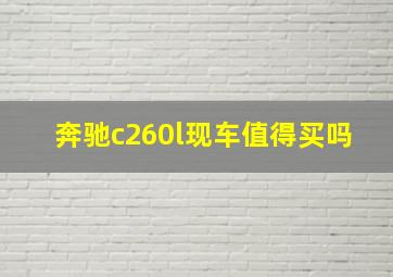 奔驰c260l现车值得买吗