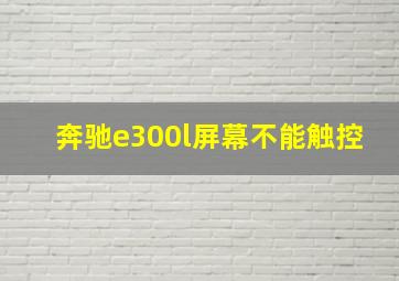 奔驰e300l屏幕不能触控