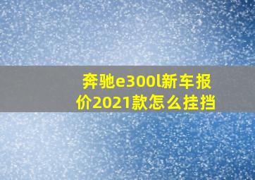 奔驰e300l新车报价2021款怎么挂挡