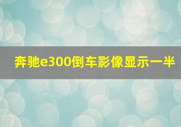 奔驰e300倒车影像显示一半