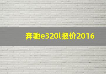 奔驰e320l报价2016