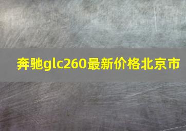 奔驰glc260最新价格北京市