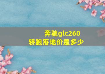 奔驰glc260轿跑落地价是多少