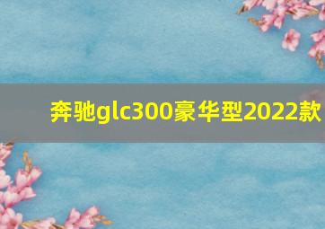 奔驰glc300豪华型2022款