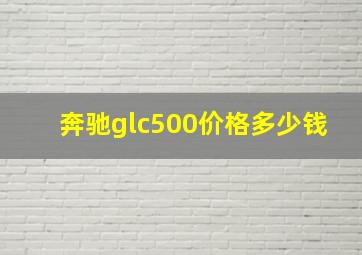 奔驰glc500价格多少钱