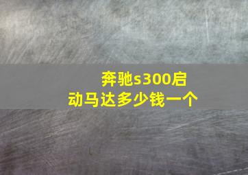 奔驰s300启动马达多少钱一个