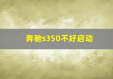 奔驰s350不好启动