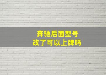 奔驰后面型号改了可以上牌吗