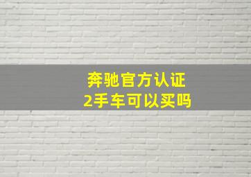 奔驰官方认证2手车可以买吗